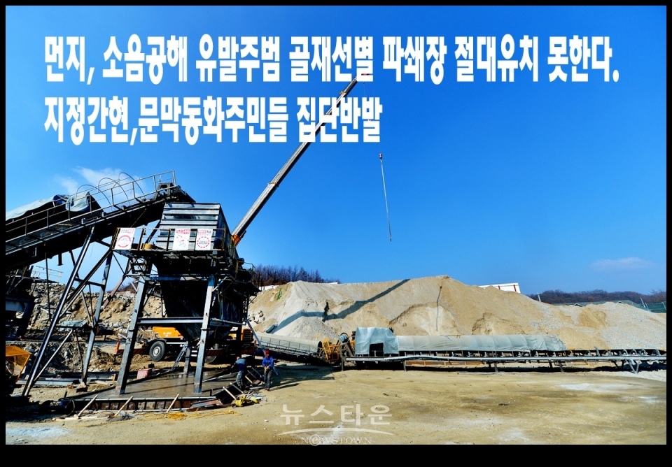 먼지, 소음공해 유발주범 골재선별 파쇄장 절대반대, 지정간현,문막동화주민들 집단반발